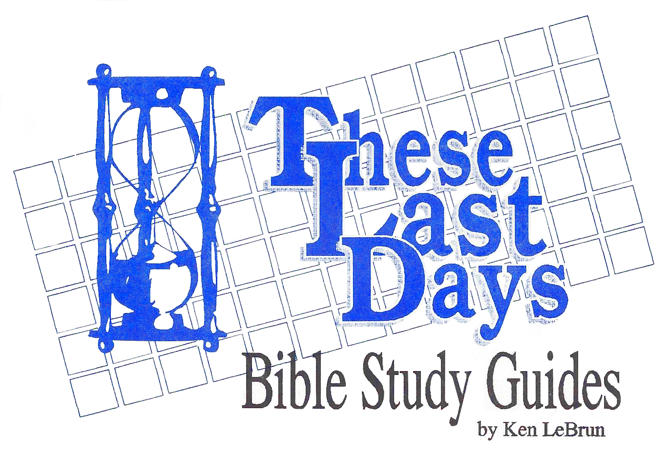 These Last Days Bible Study Guides by Pastor Ken LeBrun
