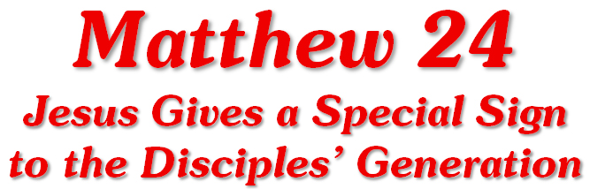 Title: Matthew 24 --Jesus Gives a Special Sign to the Disciples' Generation