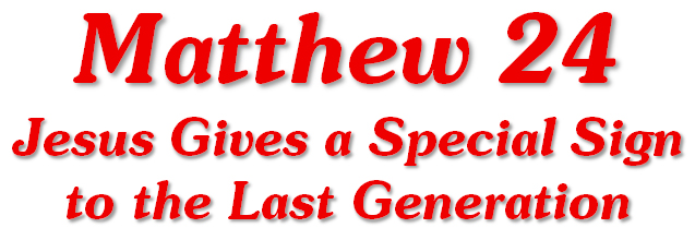 Title: Matthew 24 --Jesus Gives a Special Sign to the Last Generation